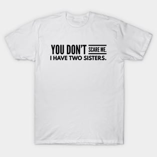 You Don't Scare Me I Have Two Sisters - Family T-Shirt